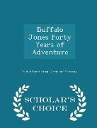 Buffalo Jones Forty Years of Adventure - Scholar's Choice Edition
