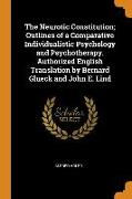 The Neurotic Constitution, Outlines of a Comparative Individualistic Psychology and Psychotherapy. Authorized English Translation by Bernard Glueck an