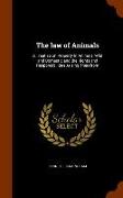 The Law of Animals: A Treatise on Property in Animals, Wild and Domestic and the Rights and Responsibilities Arising Therefrom