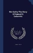 Not Guilty the Story of Samuel S. Leibowitz