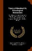 Types of Mankind Or, Ethnological Researches: Based Upon the Ancient Monuments, Paintings, Sculptures, and Crania of Races, and Upon Their Natural, Ge