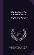 The Glories of the Catholic Church: The Catholic Christian Instructed in Defence of His Faith, Volume 1