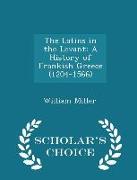 The Latins in the Levant: A History of Frankish Greece (1204-1566) - Scholar's Choice Edition