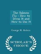 The Salmon Fly: How to Dress It and How to Use It - Scholar's Choice Edition