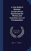 A Test Book of Masonic Jurisprudence, Illustrating the Written and Unwritten Laws of Freemasonary