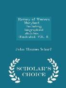 History of Western Maryland. ... Including Biographical Sketches. ... Illustrated. Vol. II. - Scholar's Choice Edition