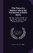 Five Years of a Hunter's Life in the Far Interior of South Africa: With Notices of the Native Tribes, and Anecdotes of the Chase of the Lion, Elephant