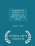 Etiquette in Society, in Business, in Politics and at Home - Scholar's Choice Edition