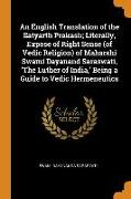 An English Translation of the Satyarth Prakash, Literally, Expose of Right Sense (of Vedic Religion) of Maharshi Swami Dayanand Saraswati, 'The Luther