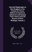 Literary Pilgrimages in New England to the Homes of Famous Makers of American Literature and Among Their Haunts and the Scenes of Their Writings, Volu