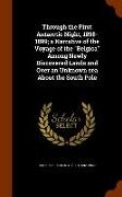 Through the First Antarctic Night, 1898-1899, A Narrative of the Voyage of the Belgica Among Newly Discovered Lands and Over an Unknown Sea about the