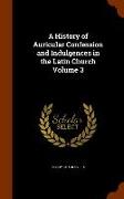A History of Auricular Confession and Indulgences in the Latin Church Volume 3