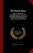 The School Nurse: A Survey of the Duties and Responsibilities of the Nurse in the Maintenance of Health and Physical Perfection and the