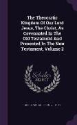 The Theocratic Kingdom of Our Lord Jesus, the Christ, as Covenanted in the Old Testament and Presented in the New Testament, Volume 2