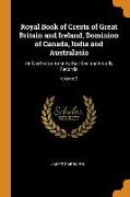 Royal Book of Crests of Great Britain and Ireland, Dominion of Canada, India and Australasia: Derived from Best Authorities and Family Records, Volume