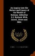 An Inquiry Into the Nature and Causes of the Wealth of Nations. Edited by C.J. Bullock. with Introd., Notes and Illus