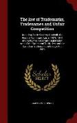 The Law of Trademarks, Tradenames and Unfair Competition: Including Trade Secrets, Goodwill, The Federal Trademark Acts of 1870, 1881 and 1905, The Tr