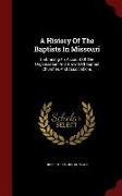 A History of the Baptists in Missouri: Embracing an Account of the Organization and Growth of Baptist Churches and Associations