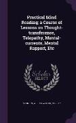Practical Mind Reading, a Course of Lessons on Thought-transference, Telepathy, Mental-currents, Mental Rapport, Etc