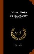 Unknown Mexico: A Record of Five Years' Exploration Among the Tribes of the Western Sierra Madre