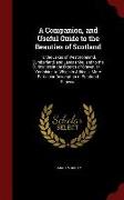 A Companion, and Useful Guide to the Beauties of Scotland: To the Lakes of Westmoreland, Cumberland, and Lancashire, And to the Curiosities in the Dis