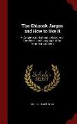 The Chinook Jargon and How to Use It: A Complete and Exhaustive Lexicon of the Oldest Trade Language of the American Continent