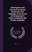 Shakespeare and Classical Antiquity, Greek and Latin Antiquity as Presented in Shakespeare's Plays (Crowned by the French Academy)