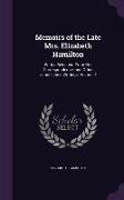 Memoirs of the Late Mrs. Elizabeth Hamilton: With a Selection from Her Correspondence, and Other Unpublished Writings, Volume 1