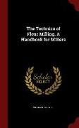 The Technics of Flour Milling. a Handbook for Millers