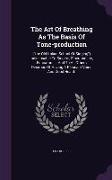 The Art of Breathing as the Basis of Tone-Production: (The Old Italian School of Singing) Indisensable to Singers, Elocutionists, Educators ... and to