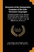 Elements of the Comparative Grammar of the Indo-Germanic Languages: A Concise Exposition of the History of Sanskrit, Old Iranian (Avestic and Old Pers