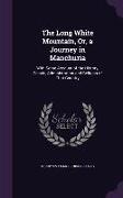 The Long White Mountain, Or, a Journey in Manchuria: With Some Account of the History, People, Administration and Religion of That Country