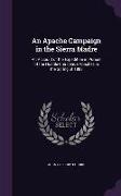 An Apache Campaign in the Sierra Madre: An Account of the Expedition in Pursuit of the Hostile Chiricahua Apaches in the Spring of 1883