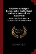History of the Siege of Boston, and of the Battles of Lexington, Concord, and Bunker Hill: Also an Account of the Bunker Hill Monument. With Illustrat