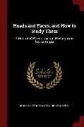 Heads and Faces, and How to Study Them: A Manual of Phrenology and Physiognomy for the People