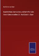 Nachrichten über Leben und Schriften des Herrn Geheimrathes Dr. Karl Ernst v. Baer