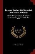 Duncan Dunbar, the Record of an Earnest Ministry: A Sketch of the Life of the Late Pastor of the Mcdougal St. Baptist Church, New York