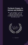 Portland, Oregon, Its History and Builders: In Connection with the Antecedent Explorations, Discoveries, and Movements of the Pioneers That Selected t