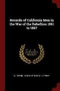 Records of California Men in the War of the Rebellion 1861 to 1867