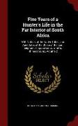 Five Years of a Hunter's Life in the Far Interior of South Africa: With Notices of the Native Tribes, and Anecdotes of the Chase of the Lion, Elephant