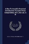 A Key To Arnold's Practical Introduction To Latin Prose Composition, Ed. 5, By A.m. A N