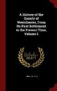 A History of the County of Westchester, from Its First Settlement to the Present Time, Volume 1