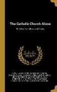 The Catholic Church Alone: The One True Church of Christ