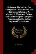 Universal Method for the Saxophone ... Based Upon the Celebrated Works of A. Mayeur, H. Klosé and Others, and Containing the Complete Fingerings for t