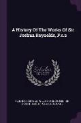 A History of the Works of Sir Joshua Reynolds, P.R.a