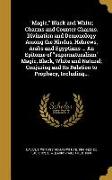 Magic, Black and White, Charms and Counter Charms. Divination and Demonology Among the Hindus, Hebrews, Arabs and Egyptians ... An Epitome of supernat