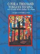 O for a Thousand Tongues to Sing: Ten Favorite Hymn Settings for Organ