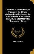 The Word of the Buddha, an Outline of the Ethico-philosophical System of the Buddha in the Words of the Pali Canon, Together With Explanatory Notes