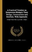 A Practical Treatise on Suspension Bridges, Their Design, Construction and Erection. With Appendix: Design Charts for Suspension Bridges