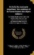 De la loi du contraste simultane&#769, des couleurs et de l'assortiment des objets colore&#769,s: Conside&#769,re&#769, d'apre&#768,s cette loi dans s